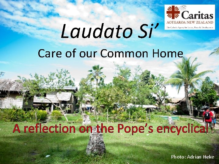 Laudato Si’ Care of our Common Home A reflection on the Pope’s encyclical Photo: