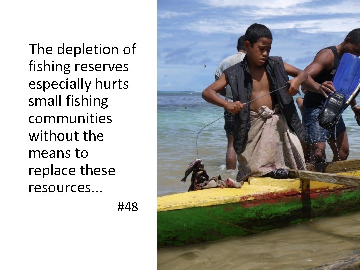 The depletion of fishing reserves especially hurts small fishing communities without the means to