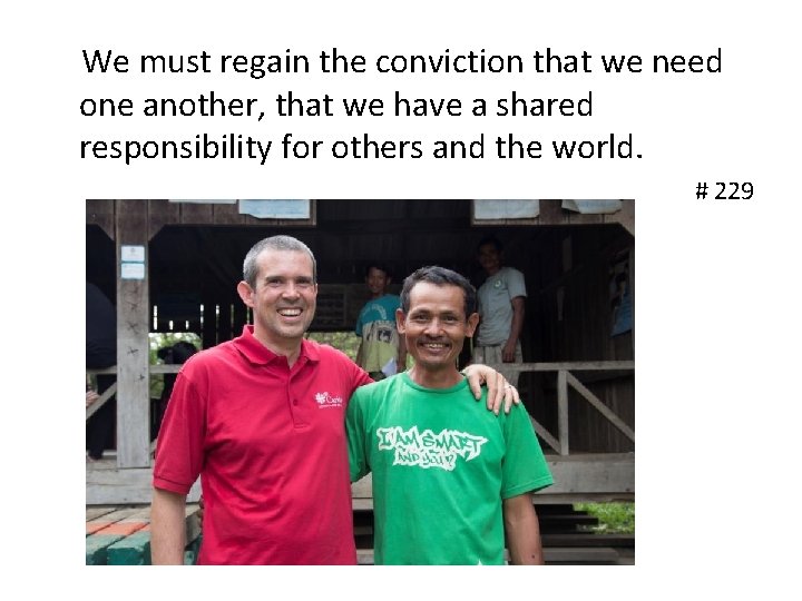 We must regain the conviction that we need one another, that we have a