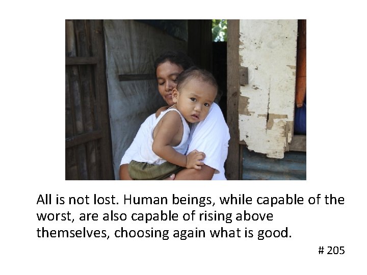 All is not lost. Human beings, while capable of the worst, are also capable
