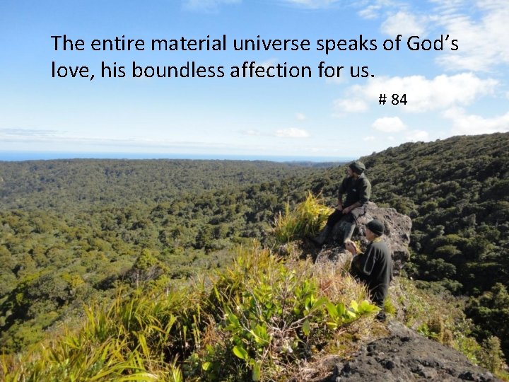 The entire material universe speaks of God’s love, his boundless affection for us. #