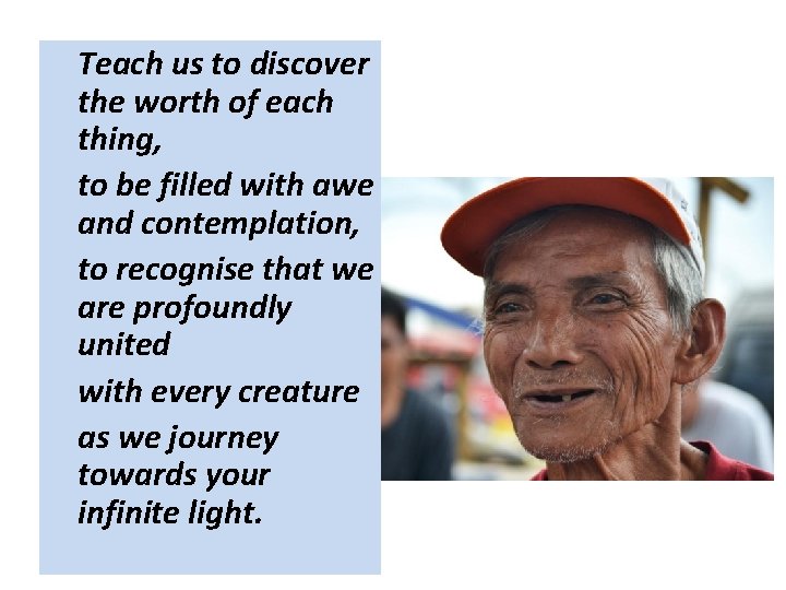 Teach us to discover the worth of each thing, to be filled with awe