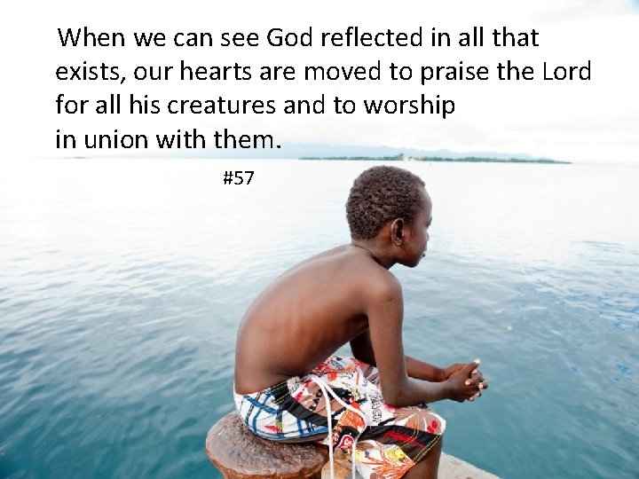 When we can see God reflected in all that exists, our hearts are moved