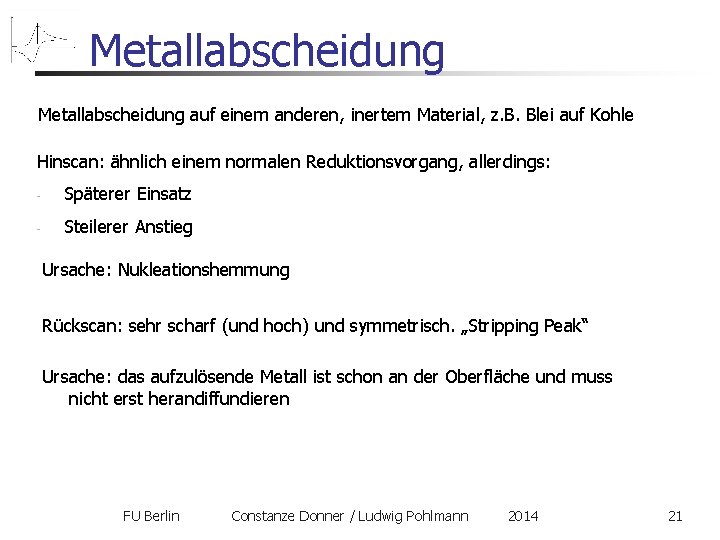 Metallabscheidung auf einem anderen, inertem Material, z. B. Blei auf Kohle Hinscan: ähnlich einem