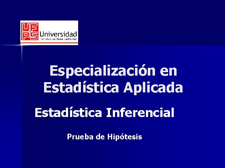 Especialización en Estadística Aplicada Estadística Inferencial Prueba de Hipótesis 