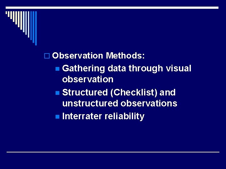o Observation Methods: Gathering data through visual observation n Structured (Checklist) and unstructured observations
