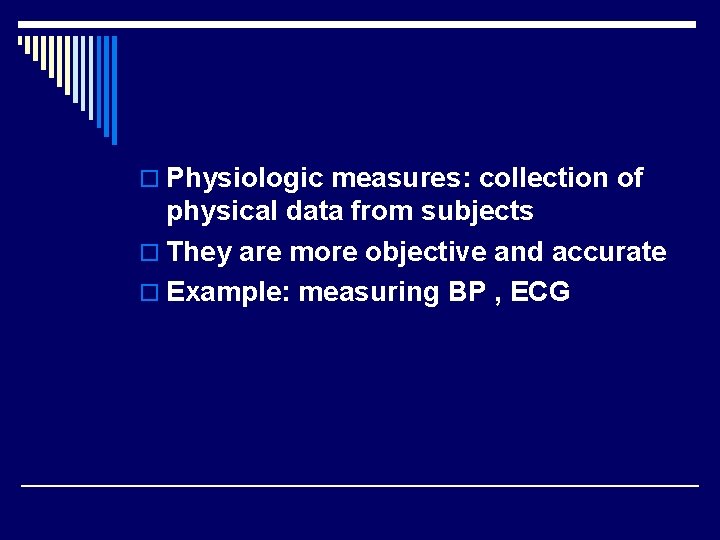 o Physiologic measures: collection of physical data from subjects o They are more objective