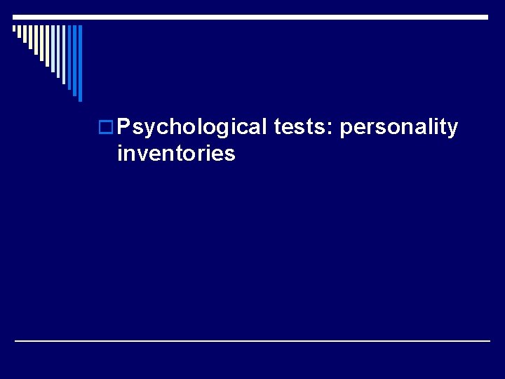 o Psychological tests: personality inventories 