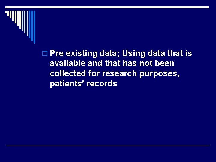 o Pre existing data; Using data that is available and that has not been