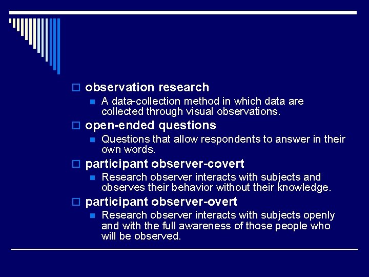 o observation research n A data-collection method in which data are collected through visual