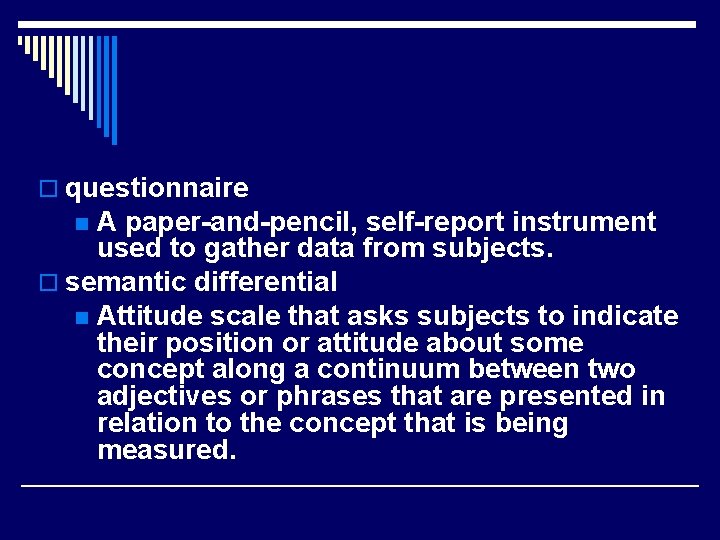 o questionnaire A paper-and-pencil, self-report instrument used to gather data from subjects. o semantic