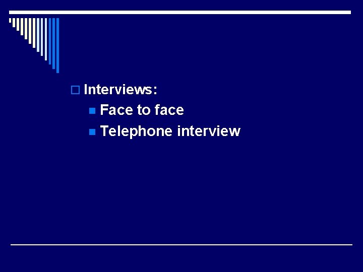 o Interviews: Face to face n Telephone interview n 