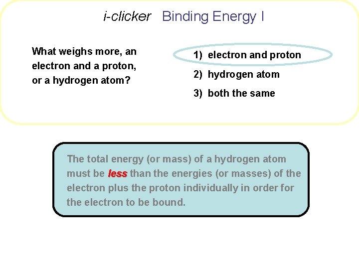 i-clicker Binding Energy I What weighs more, an electron and a proton, or a