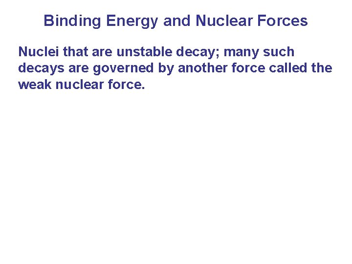 Binding Energy and Nuclear Forces Nuclei that are unstable decay; many such decays are