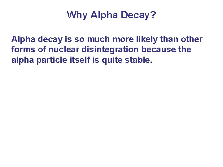 Why Alpha Decay? Alpha decay is so much more likely than other forms of