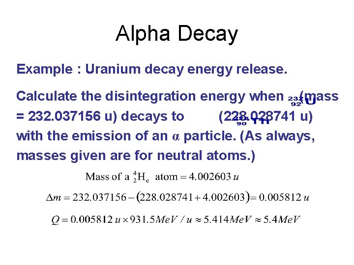 Alpha Decay Example : Uranium decay energy release. Calculate the disintegration energy when (mass