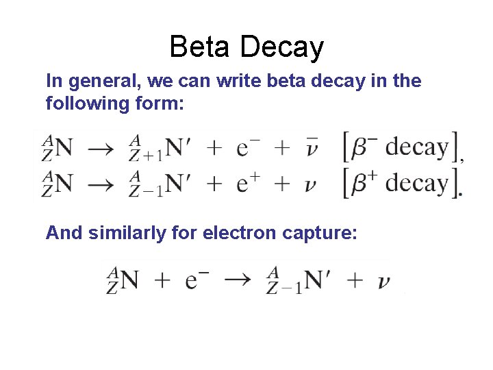 Beta Decay In general, we can write beta decay in the following form: And