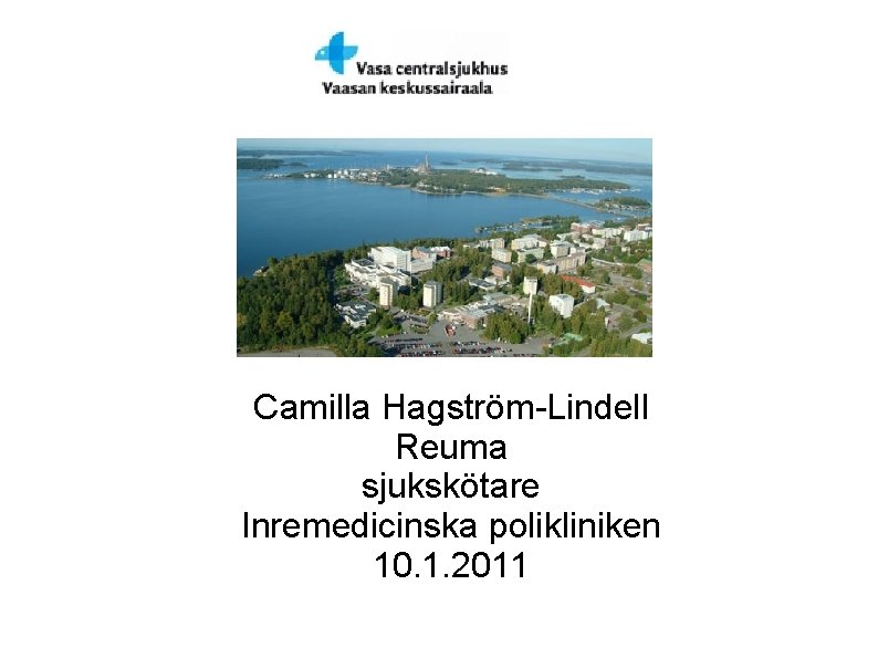Camilla Hagström-Lindell Reuma sjukskötare Inremedicinska polikliniken 10. 1. 2011 