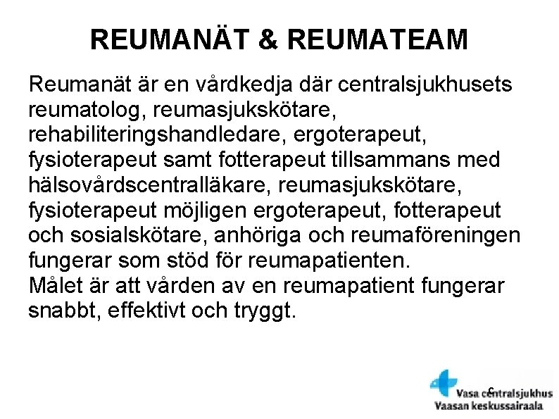 REUMANÄT & REUMATEAM Reumanät är en vårdkedja där centralsjukhusets reumatolog, reumasjukskötare, rehabiliteringshandledare, ergoterapeut, fysioterapeut
