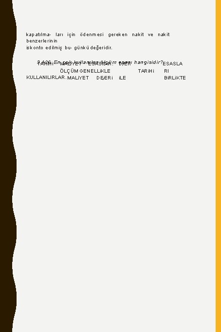 kapatılma- ları için ödenmesi gereken nakit ve nakit benzerlerinin iskonto edilmiş bu- günkü değeridir.