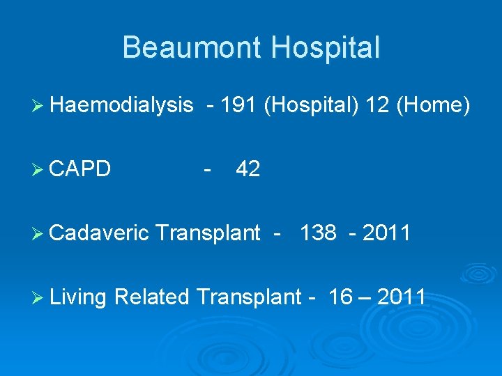 Beaumont Hospital Ø Haemodialysis - 191 (Hospital) 12 (Home) Ø CAPD - 42 Ø