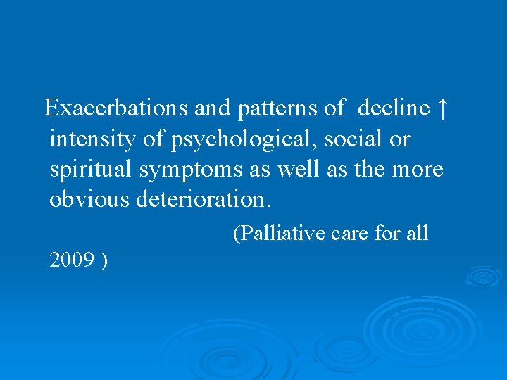 Exacerbations and patterns of decline ↑ intensity of psychological, social or spiritual symptoms as