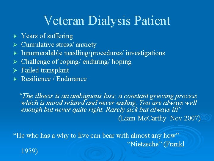 Veteran Dialysis Patient Ø Ø Ø Years of suffering Cumulative stress/ anxiety Innumeralable needling/procedures/