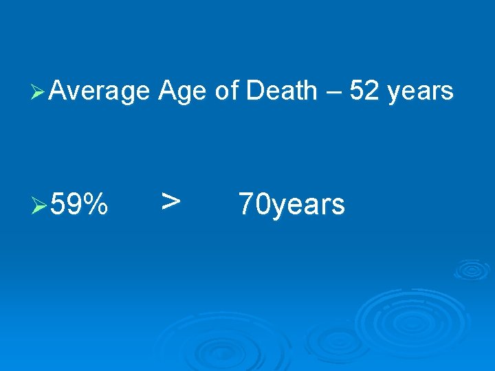 Ø Average Age of Death – 52 years Ø 59% > 70 years 