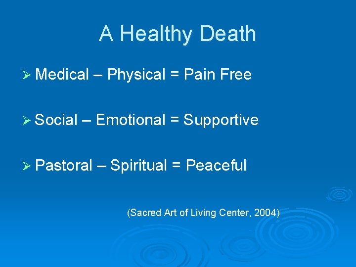 A Healthy Death Ø Medical – Physical = Pain Free Ø Social – Emotional