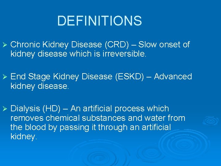 DEFINITIONS Ø Chronic Kidney Disease (CRD) – Slow onset of kidney disease which is