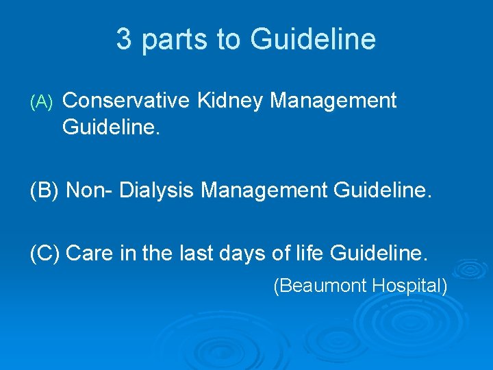 3 parts to Guideline (A) Conservative Kidney Management Guideline. (B) Non- Dialysis Management Guideline.