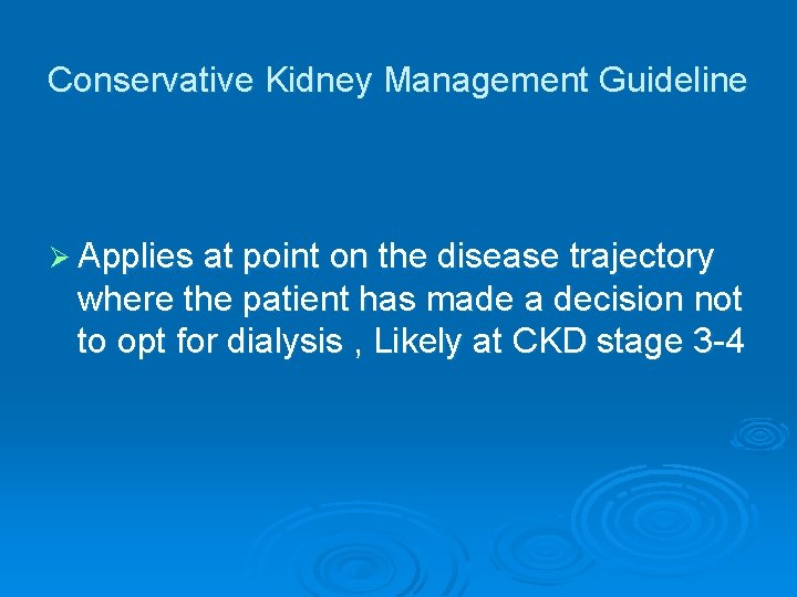 Conservative Kidney Management Guideline Ø Applies at point on the disease trajectory where the