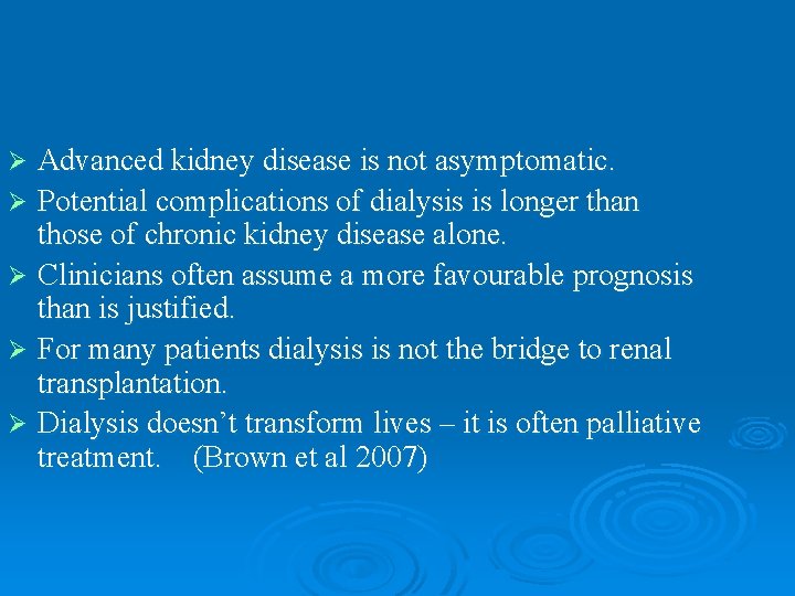 Advanced kidney disease is not asymptomatic. Ø Potential complications of dialysis is longer than