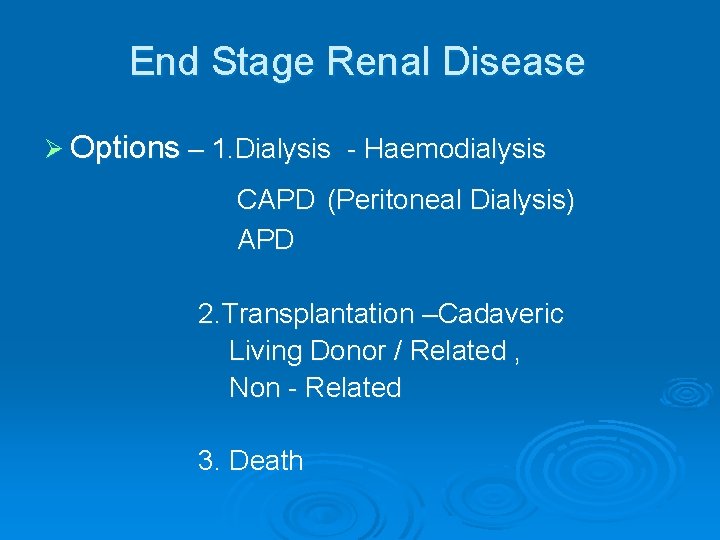 End Stage Renal Disease Ø Options – 1. Dialysis - Haemodialysis CAPD (Peritoneal Dialysis)