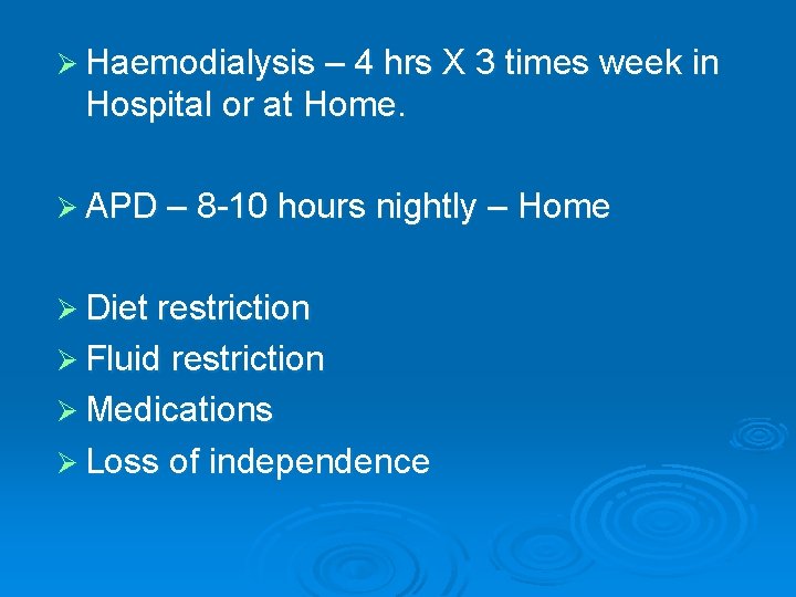 Ø Haemodialysis – 4 hrs X 3 times week in Hospital or at Home.