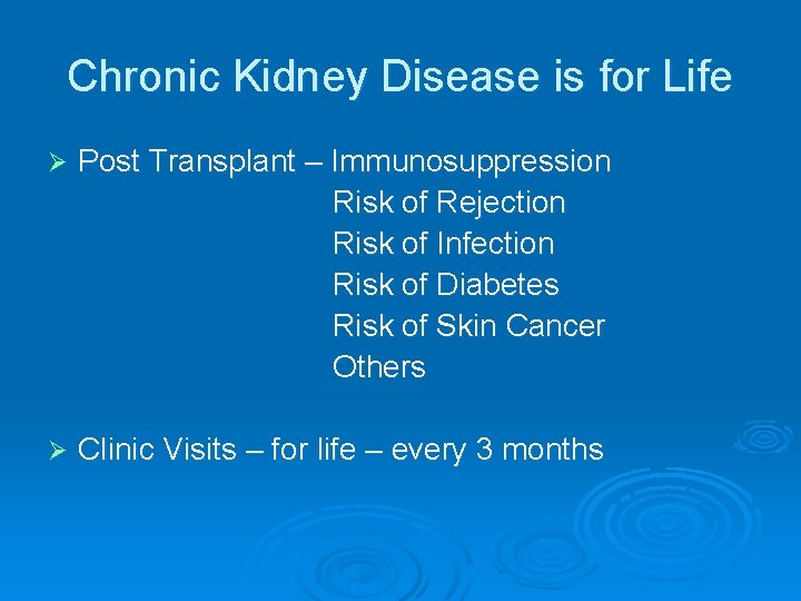 Chronic Kidney Disease is for Life Ø Post Transplant – Immunosuppression Risk of Rejection
