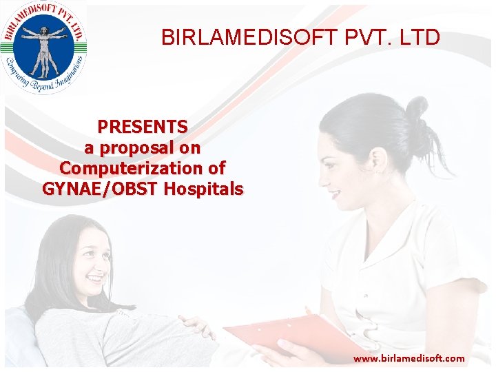 BIRLAMEDISOFT PVT. LTD PRESENTS a proposal on Computerization of GYNAE/OBST Hospitals www. birlamedisoft. com