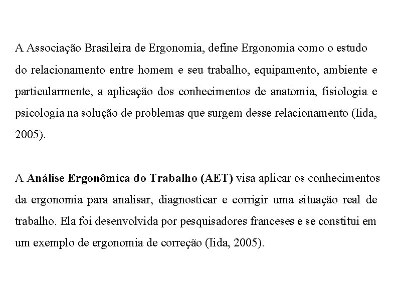 A Associação Brasileira de Ergonomia, define Ergonomia como o estudo do relacionamento entre homem