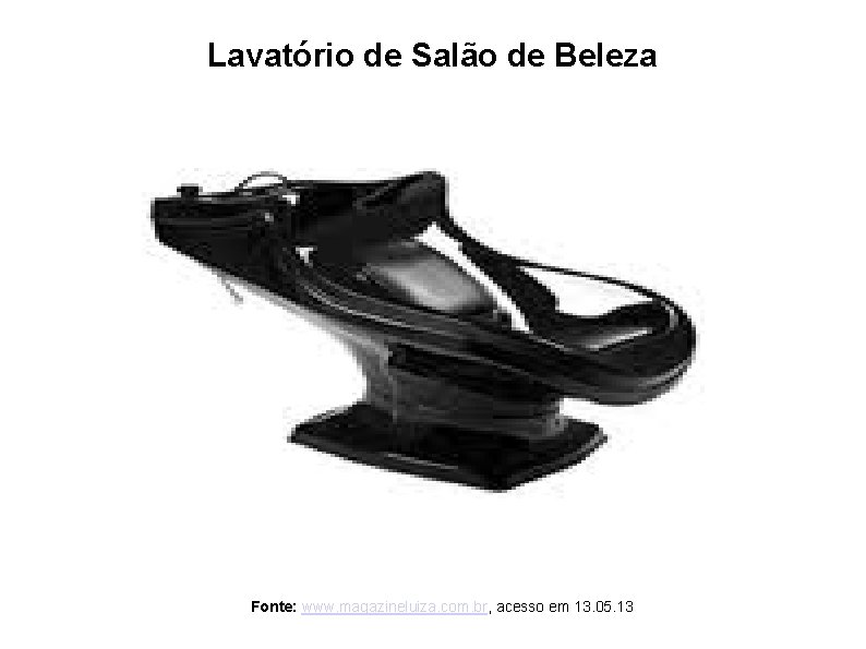 Lavatório de Salão de Beleza Fonte: www. magazineluiza. com. br, acesso em 13. 05.