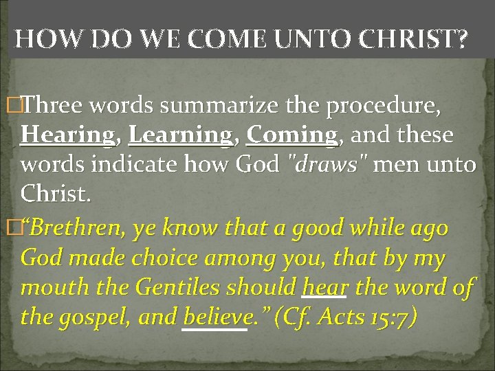 HOW DO WE COME UNTO CHRIST? �Three words summarize the procedure, Hearing, Learning, Coming, HOW DO WE COME UNTO CHRIST? �Three words summarize the procedure, Hearing, Learning, Coming,