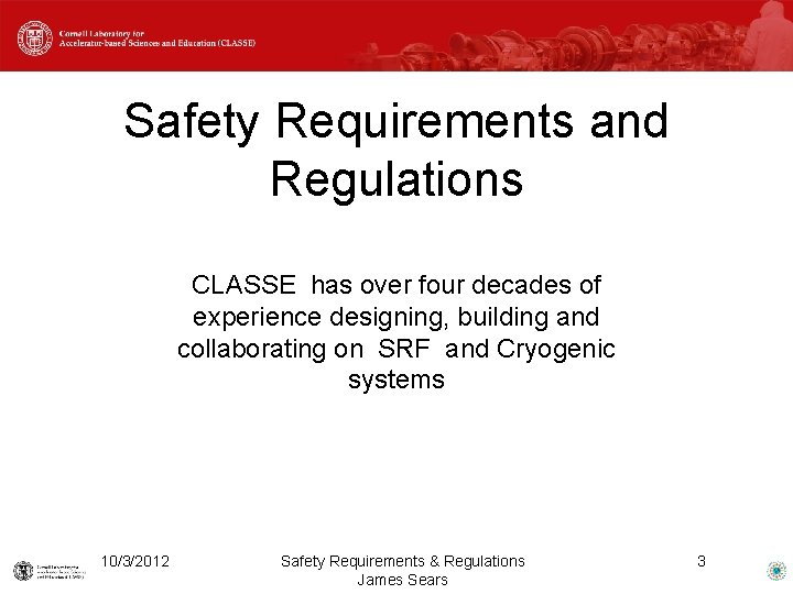 Safety Requirements and Regulations CLASSE has over four decades of experience designing, building and