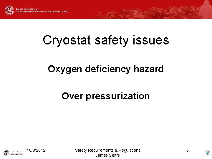 Cryostat safety issues Oxygen deficiency hazard Over pressurization 10/3/2012 Safety Requirements & Regulations James