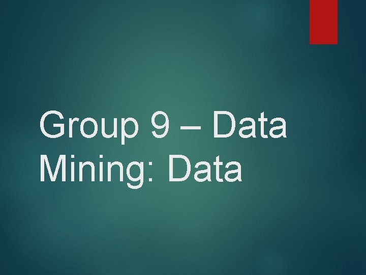Group 9 – Data Mining: Data 
