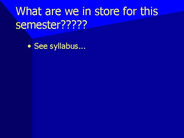 What are we in store for this semester? ? ? • See syllabus. .