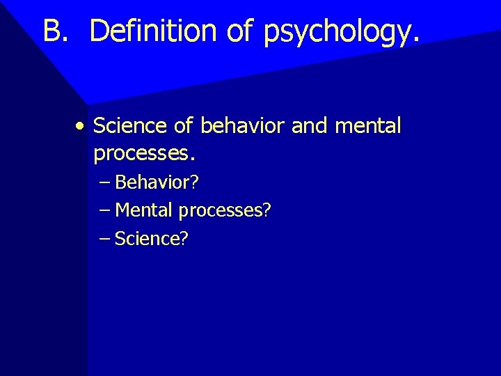 B. Definition of psychology. • Science of behavior and mental processes. – Behavior? –