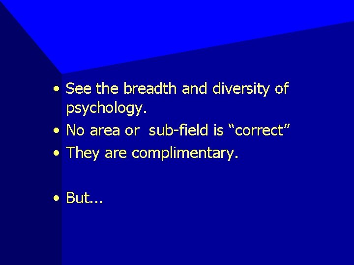  • See the breadth and diversity of psychology. • No area or sub-field