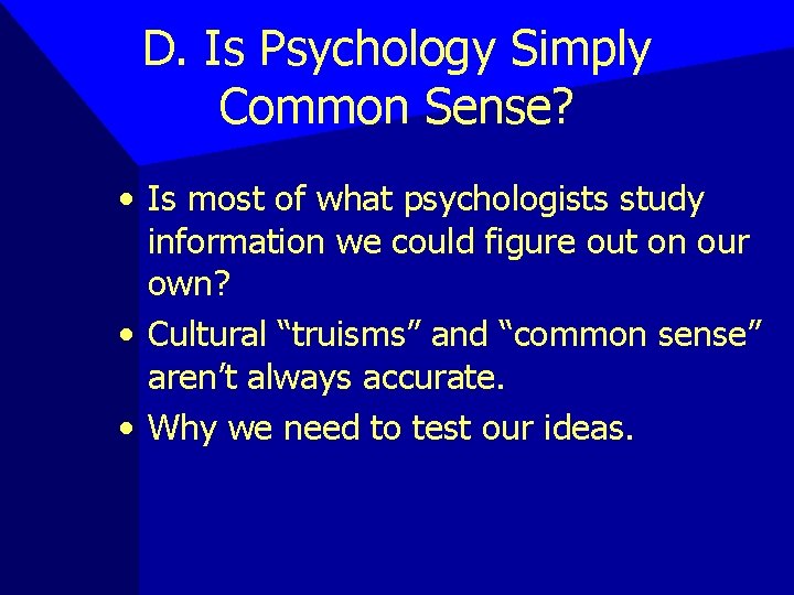 D. Is Psychology Simply Common Sense? • Is most of what psychologists study information