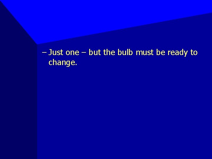 – Just one – but the bulb must be ready to change. 