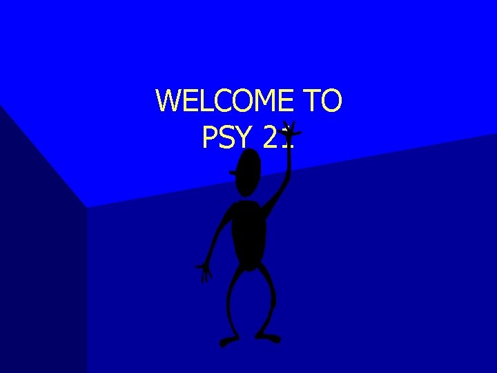WELCOME TO PSY 21 