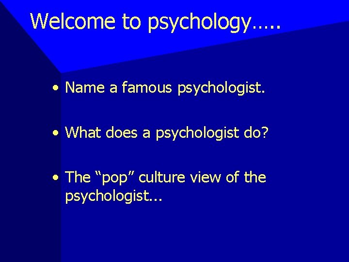 Welcome to psychology…. . • Name a famous psychologist. • What does a psychologist